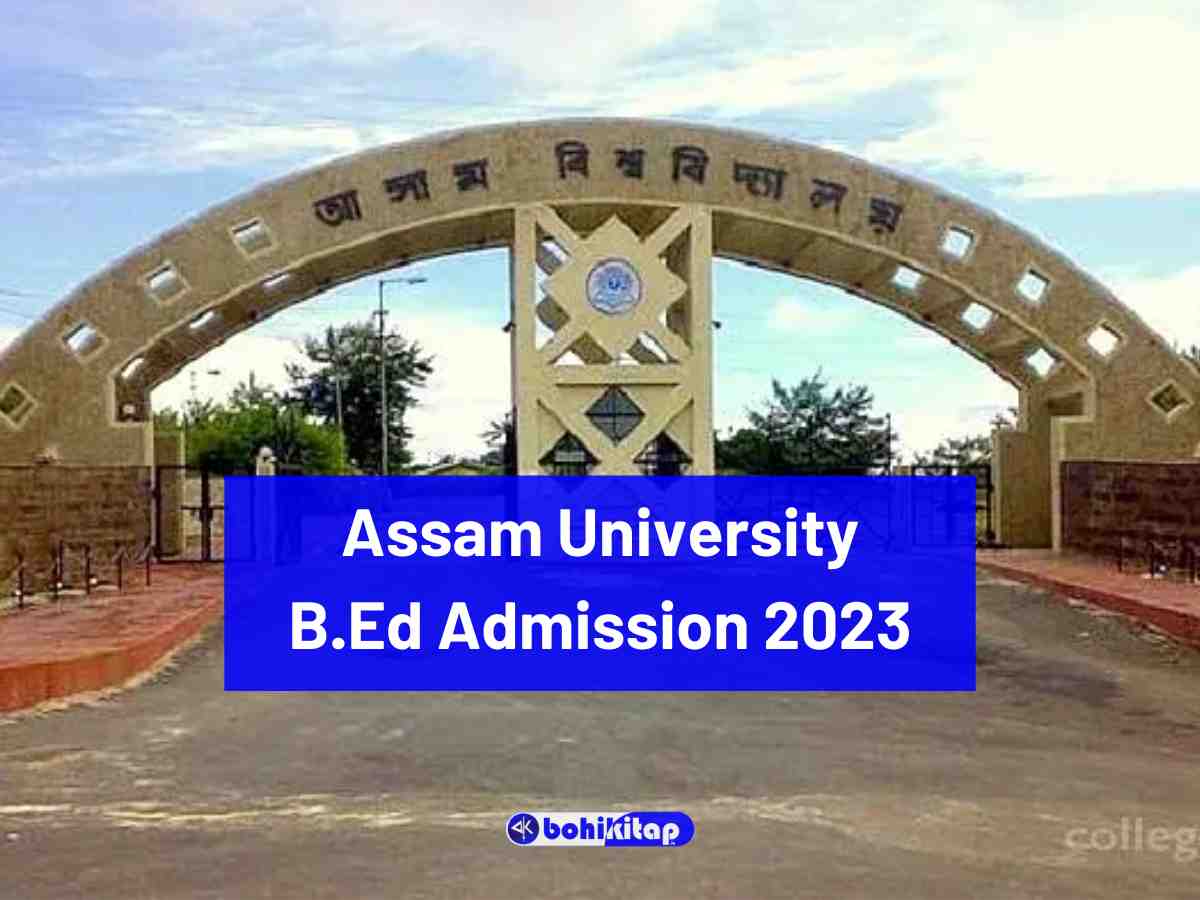 Assam University B.Ed Admission 2023 Check out Eligibility, List of