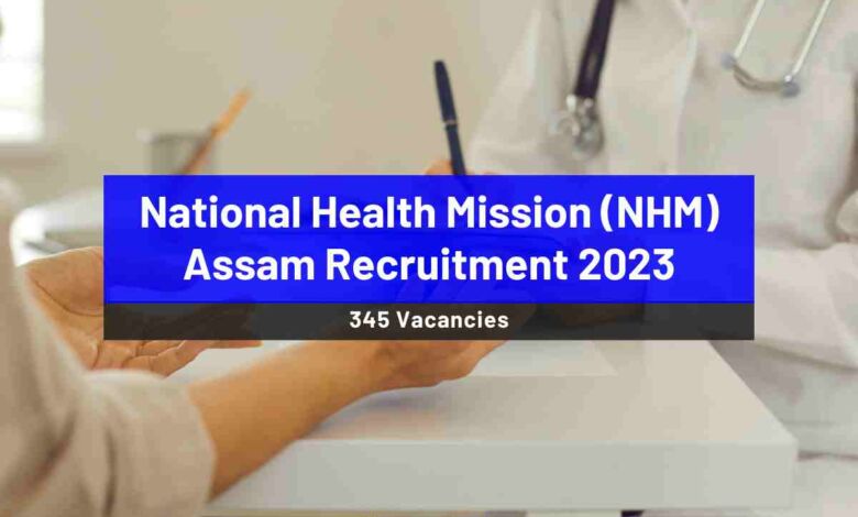 NHM Assam Recruitment 2023 for 345 vacancies, Check Eligibility, Pay Scale, and apply now - Bohikitap NHM Assam Recruitment 2023
