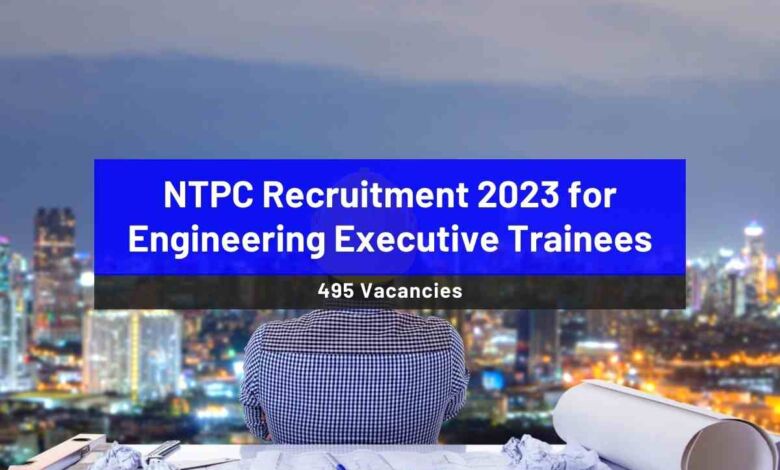 NTPC Recruitment 2023 for 495 Vacancies; Check Eligibility, Vacancies, Pay scale - Bohikitap NTPC Recruitment 2023 for Engineering Executive Trainees