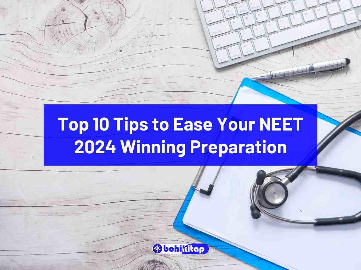 Top 10 Tips to Ease Your NEET 2024 Winning Preparation