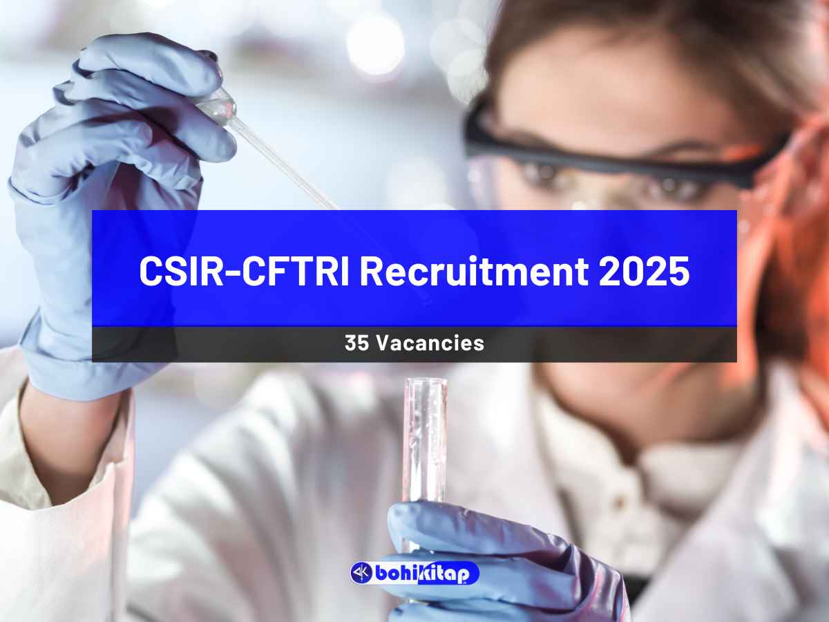 CSIR-CFTRI Recruitment 2025: Vacancies available for 35 posts, Apply now - Bohikitap